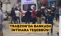 Trabzon’da bankada intihara teşebbüs!