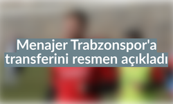 Menajeri Trabzonspor’a transferini resmen açıkladı