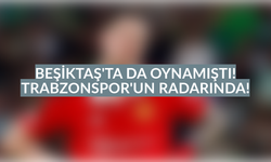 Beşiktaş’ta da oynamıştı, Trabzonspor’un radarında