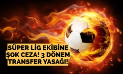 Süper Lig ekibine şok ceza! 3 dönem transfer yasağı