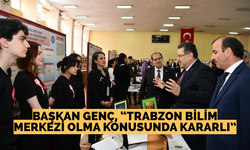 Başkan Genç; “Trabzon bilim merkezi olma konusunda kararlı”