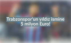 Trabzonspor'un yıldız ismine 5 milyon Euro!