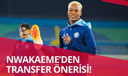 Nwakaeme’den transfer önerisi