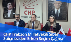 CHP Trabzon Milletvekili Sibel Suiçmez’den Erken Seçim Çağrısı