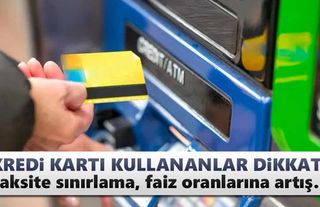 Kredi kartında taksite sınırlama, faiz oranlarına artış…