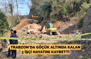 Trabzon’da göçük altında kalan 3 işçi hayatını kaybetti
