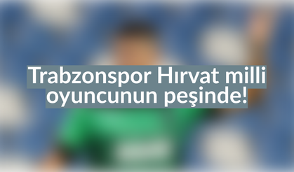 Trabzonspor Hırvat milli oyuncunun peşinde!