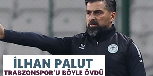 İlhan Palut’tan Trabzonspor'a övgü dolu sözler