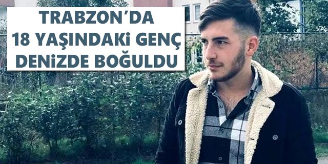 Trabzon'da 18 yaşındaki genç, denizde boğuldu
