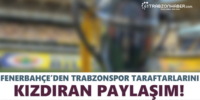 Fenerbahçe’den Trabzonspor taraftarını kızdıran paylaşım!