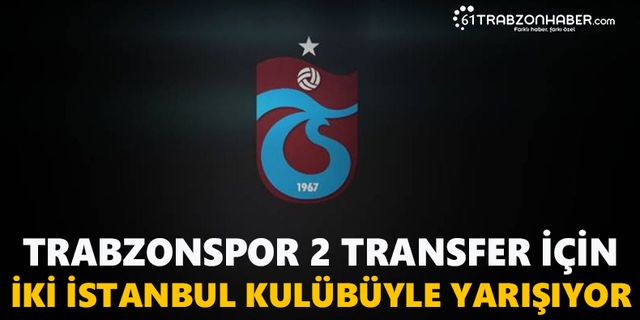 Trabzonspor 2 transfer için iki İstanbul kulübüyle yarışıyor