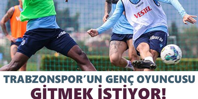 Trabzonspor’un genç oyuncusu gitmek istiyor!