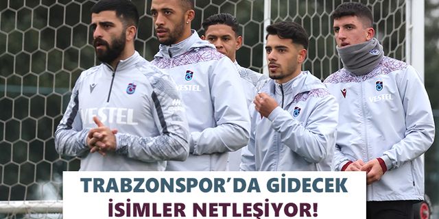 Trabzonspor’da gidecek isimler netleşiyor!