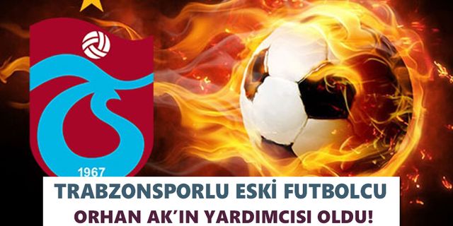 Trabzonsporlu eski futbolcu Orhan Ak’ın yardımcısı oldu!