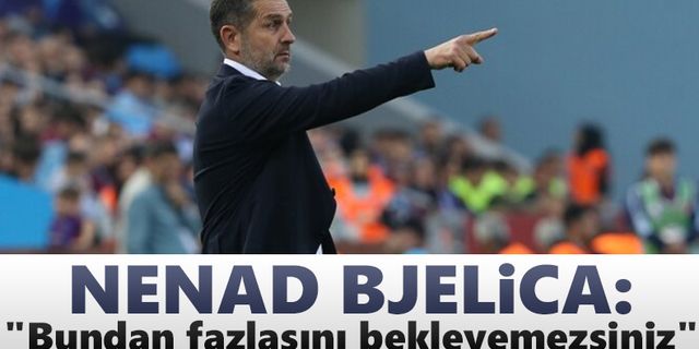 Bjelica: "Bir maçtan daha fazlasını bekleyemezsiniz "