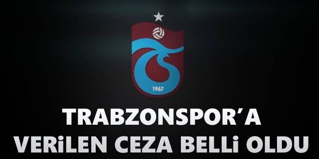 Trabzonspor'a verilen ceza belli oldu