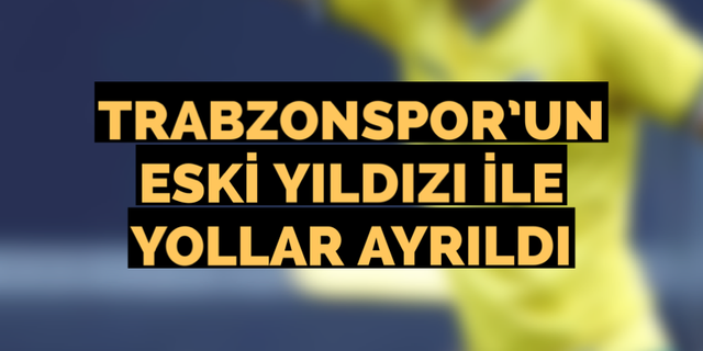 Trabzonspor’un eski yıldızı ile yollar ayrıldı
