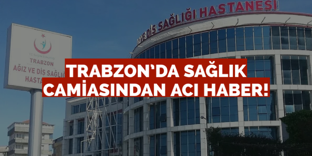 Trabzon’da sağlık camiasından acı haber!
