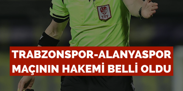 Trabzonspor-Alanyaspor maçının hakemi açıklandı