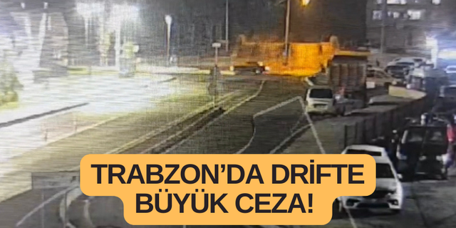 Trabzon’da drifte büyük ceza!