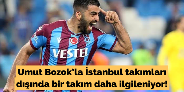 Umut Bozok'la İstanbul takımları dışında bir takım daha ilgileniyor!