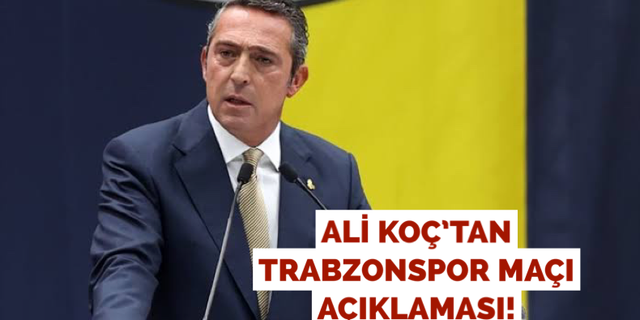 Ali Koç’tan Trabzonspor maçı açıklaması!