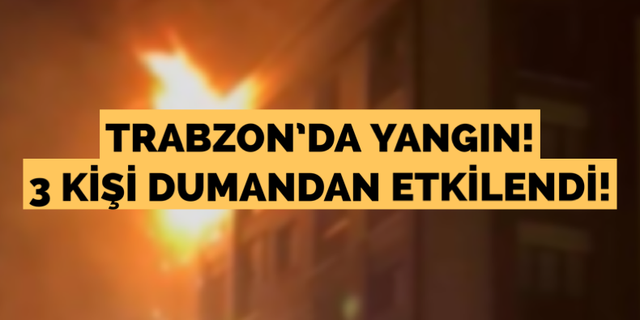 Trabzon’da yangın! 3 kişi dumandan etkilendi