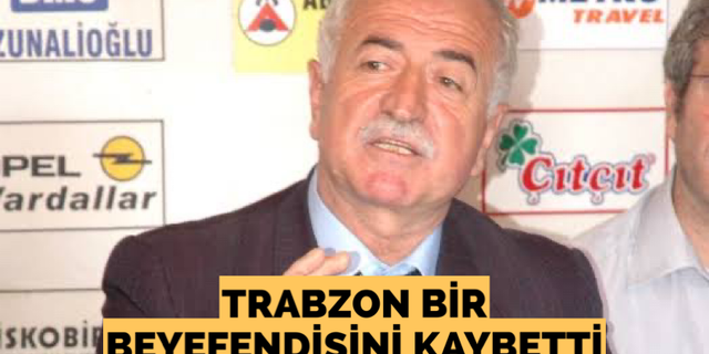 Trabzon bir beyefendisini kaybetti!
