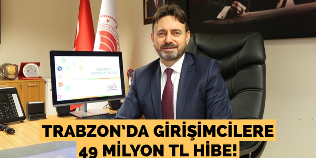 Trabzon’da girişimcilere 49 milyon TL hibe!