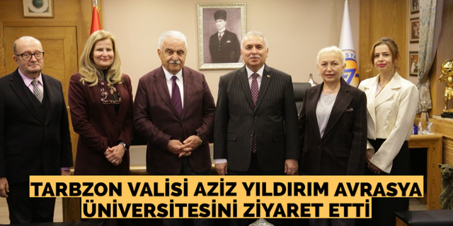 Trabzon valisi Aziz Yıldırım’dan Avrasya Üniversitesine ziyaret