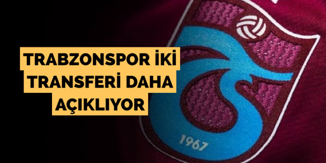 Trabzonspor iki transferi daha açıklıyor