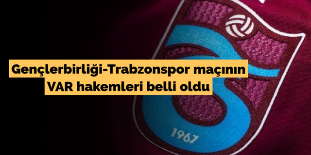 Gençlerbirliği-Trabzonspor maçının VAR hakemleri belli oldu