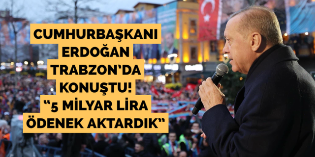Cumhurbaşkanı Erdoğan Trabzon'da konuştu!