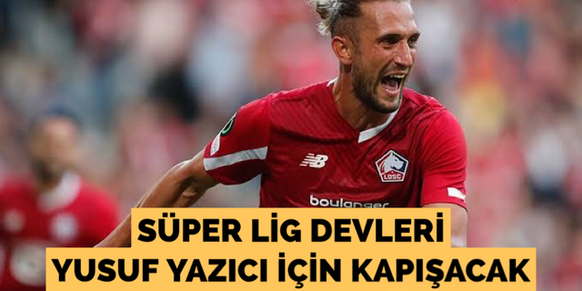 Süper Lig devleri Yusuf Yazıcı için sıraya girdi