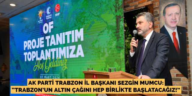 Mumcu: “Trabzon’un altın çağını hep birlikte başlatacağız”