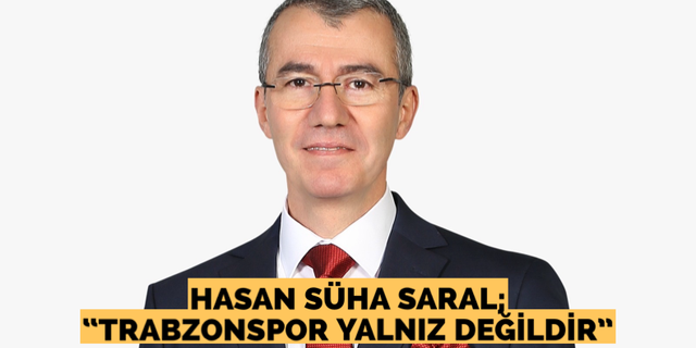 Saral; “Trabzonspor yalnız değildir”