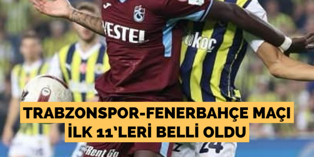 Trabzonspor-Fenerbahçe maçı ilk 11’leri