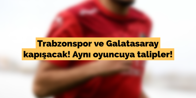 Trabzonspor ve Galatasaray kapışacak! Aynı oyuncuya talipler!