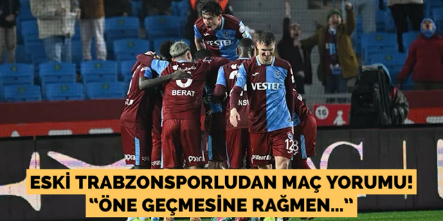 Eski Trabzonsporludan maç yorumu!