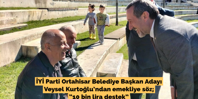 İYİ Parti Ortahisar Belediye Başkan Adayı Veysel Kurtoğlu’ndan emekliye söz