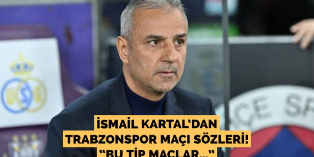 İsmail Kartal’dan Trabzonspor maçı açıklaması!