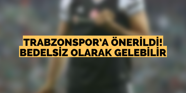 Trabzonspor’a önerildi! Bedelsiz olarak gelebilir
