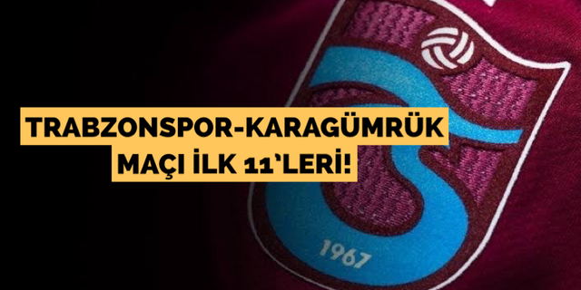 Trabzonspor-Karagümrük maçı ilk 11’leri