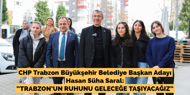 Saral; “Trabzon’un ruhunu geleceğe taşıyacağız”
