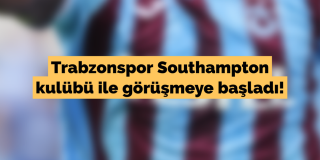 Trabzonspor Southampton kulübü ile görüşmeye başladı!