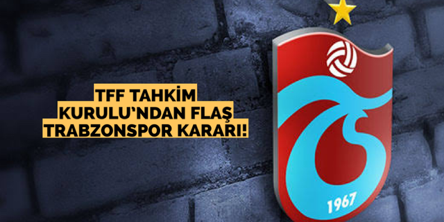 TFF Tahkim Kurulu’ndan flaş Trabzonspor kararı!