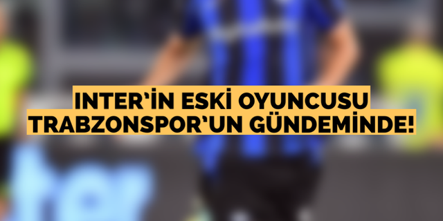 Inter’in eski oyuncusu Trabzonspor’un gündeminde
