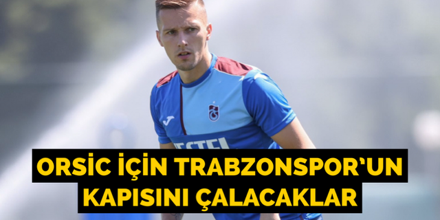 Orsic için Trabzonspor’un kapısını çalacaklar