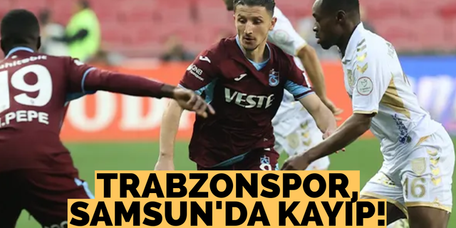 Trabzonspor Samsun’da kayıp