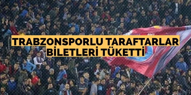 Trabzonsporlu taraftarlar biletleri tüketti